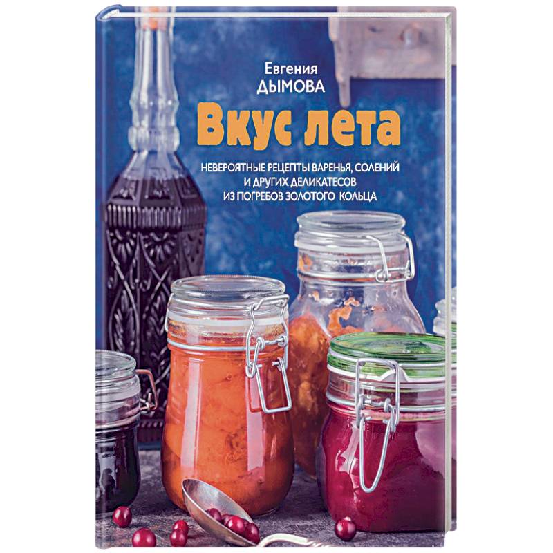 Вкус лета. Невероятные рецепты варенья, солений