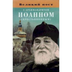 Великий пост с архимандритом Иоанном (Крестьянкиным)