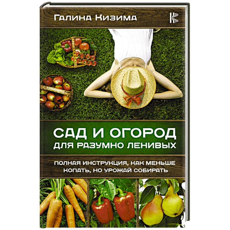 Сад и огород для разумно ленивых. Полная инструкция, как меньше копать, но урожай собирать