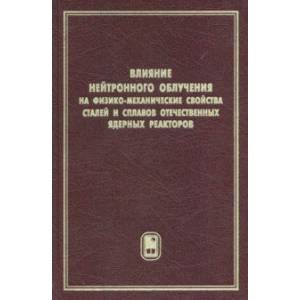 Влияние нейтронного облучения на физико-механические свойства сталей и сплавов отечественных ядерных