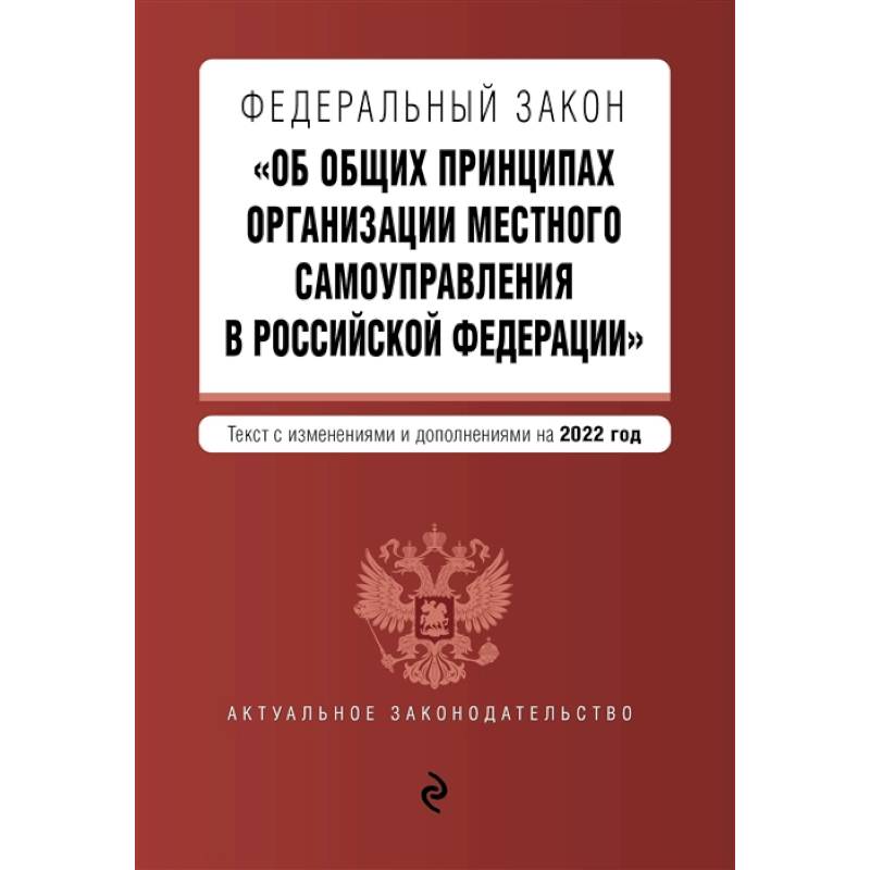 Федеральный закон 'Об общих принципах организации местного самоуправления в Российской Федерации'. Текст с изменениями и дополнениями на 2022 год