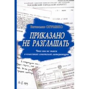 Приказано не разглашать. Что мы не знаем о классиках советской литературы
