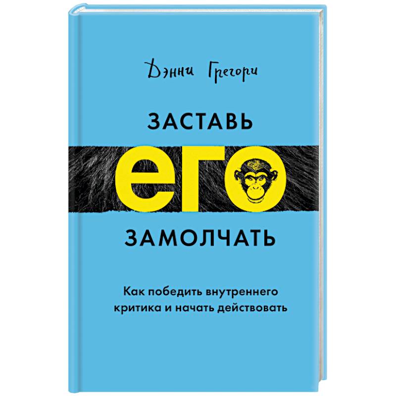 Заставь его замолчать. Как победить внутреннего критика и начать действовать