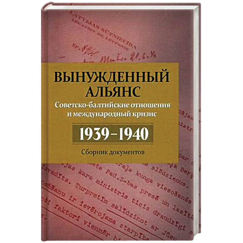 Вынужденный альянс. Советско-балтийские отношения и международный кризис. 1939-1940 гг. Сборник документов. Выпуск 5