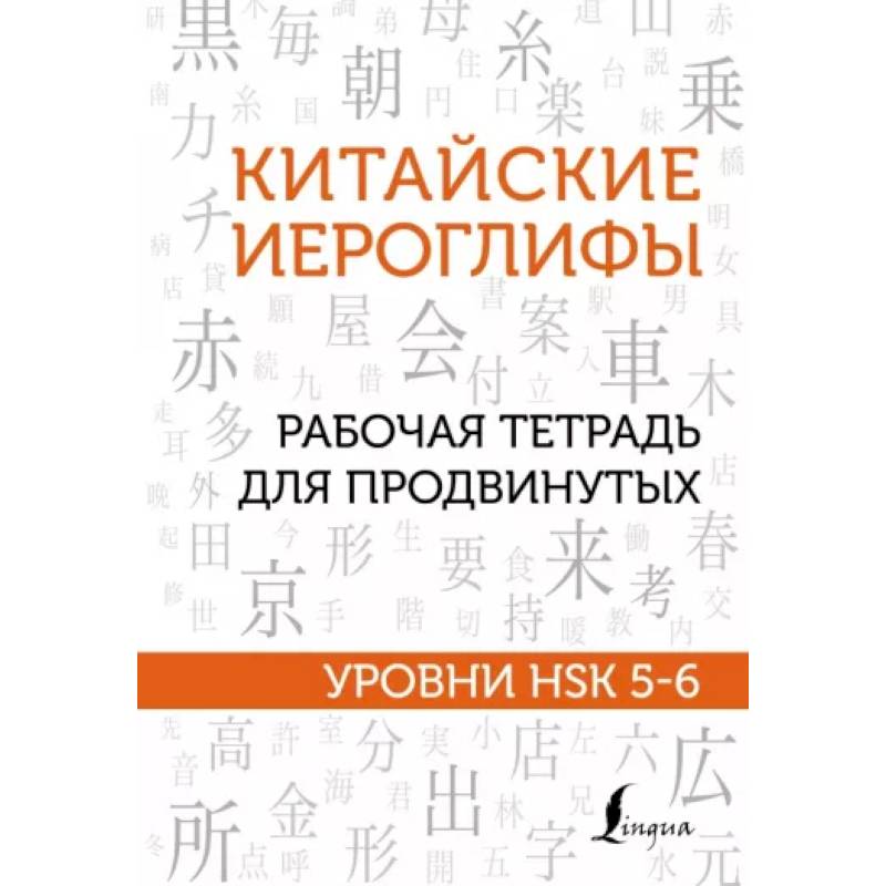 Китайские иероглифы. Рабочая тетрадь для продвинутых. Уровни HSK 5-6 Китайские иероглифы. Рабочая тетрадь для продвинутых. Уровни HSK 5-6
