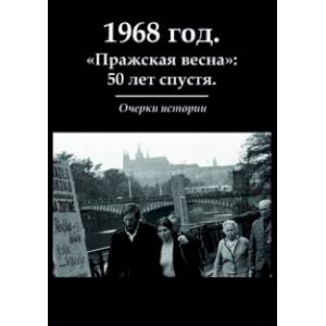 1968 год. 'Пражская весна': 50 лет спустя. Очерки