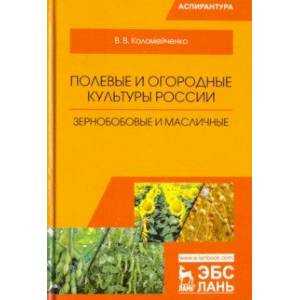 Полевые и огородные культуры России. Зернобобовые и масличные. Монография