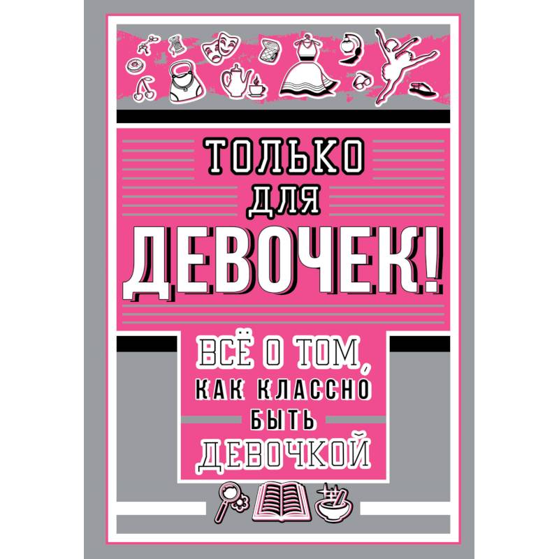 Только для девочек! Все о том, как классно быть девочкой