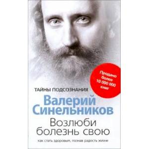 Возлюби болезнь свою. Как стать здоровым, познав радость жизни