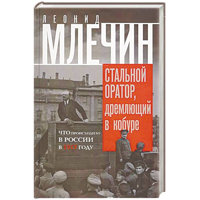 Стальной оратор, дремлющий в кобуре. Что происходила в России в 1917 году