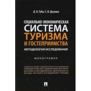 Социально-экономическая система туризма и гостеприимства. Методология исследования. Монография