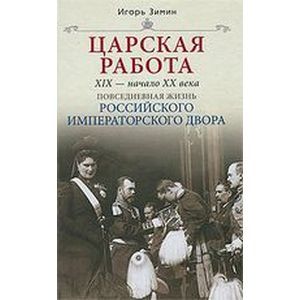 Царская работа. XIX-начало XX в. Повседневная жизнь Российского императорского двора
