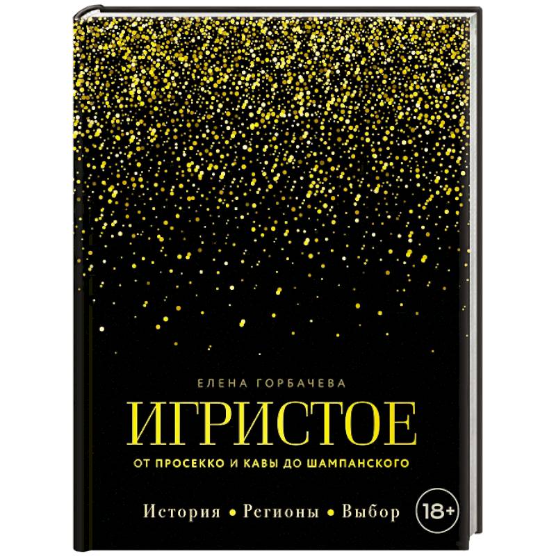 Игристое. От просекко и кавы до шампанского. История, регионы, выбор