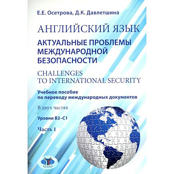 Английский язык. Актуальные проблемы международной без-опасности = Challenges to international security. Учебное пособие. В 2 ч. Ч 1. Уровни В2-С1