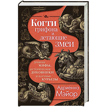 Когти грифона и летающие змеи. Древние мифы, исторические диковинки и научные курьезы