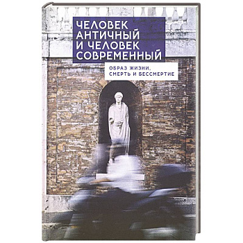 Человек античный и человек современный:образ жизни,смерть и бессмертие