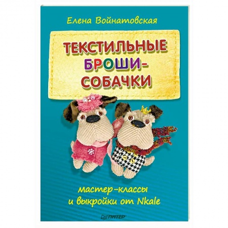 Декупаж. Подарки и украшения своими руками, книга Текстильные броши-собачки. Мастер-классы и выкройки от Nkale купить по скидке