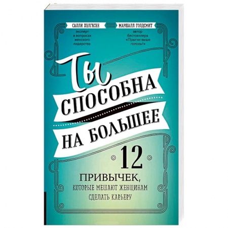 Практическая психология, книга Ты способна на большее. 12 привычек, которые мешают женщинам сделать карьеру купить по скидке