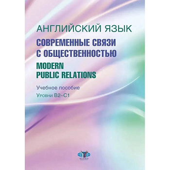 Английский язык. Современные связи с общественностью =  Modern Public Relations. Уровни В2-С1: Учебное пособие