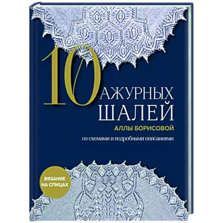 Вязание, книга 10 ажурных шалей Аллы Борисовой. Со схемами и подробными описаниями купить по скидке