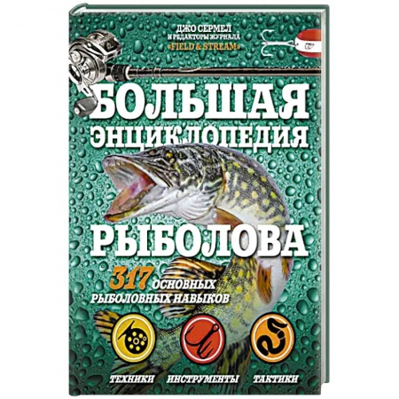 Рыбалка, книга Большая энциклопедия рыболова. 317 основных рыболовных навыков купить по скидке