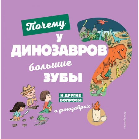 Животный и растительный мир, книга Почему у динозавров большие зубы? И другие вопросы о динозаврах купить по скидке