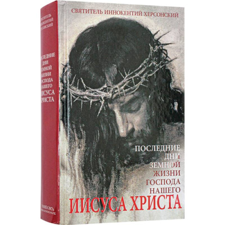 Жития русских святых, жизнеописания церковных деятелей, книга Последние дни земной жизни Господа нашего Иисуса Христа купить по скидке