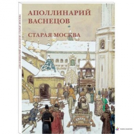 Живопись, книга Аполлинарий Васнецов. Старая Москва купить по скидке