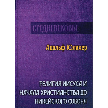 Религия Иисуса и начала христианства до Никейского собора