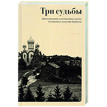Три судьбы: Жизнеописания, воспоминания, письма