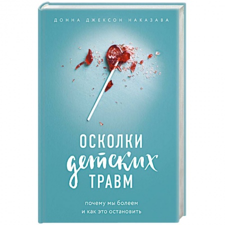 Практическая психология, книга Осколки детских травм. Почему мы болеем и как это остановить купить по скидке