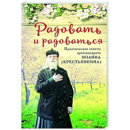 Духовная литература, книга Радовать и радоваться. Практические советы архимандрита Иоанна (Крестьянкина) купить по скидке
