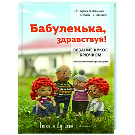 Мягкие игрушки. Куклы, книга Бабуленька, здравствуй! Вязание кукол крючком.Теплое практическое руководство купить по скидке