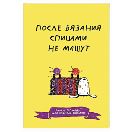 Вязание, книга После вязания спицами не машут. Блокнот-планер для вязания спицами купить по скидке