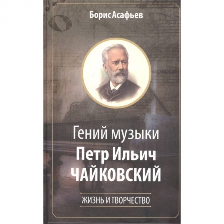 Мемуары, биографии деятелей культуры, искусства, книга Гений музыки Петр Ильич Чайковский. Жизнь и творчество купить по скидке