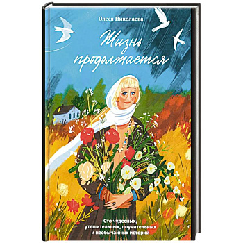 Жизнь продолжается.Сто чудесных,утешительных,поучительных и необычайных историй