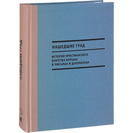 Дневники. Письма. Записки, книга Нашедшие Град. История Христианского братства борьбы в письмах и документах купить по скидке