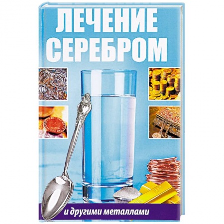 Витамины, минералы, камни. Соль. Глина, книга Лечение серебром и другими металлами купить по скидке