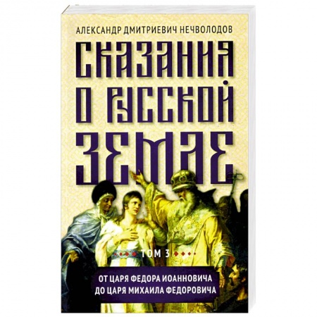 История России XVII - начала ХХ вв., книга Сказания о русской земле. Т. III. От царя Федора Иоанновича до царя Михаила Федоровича купить по скидке