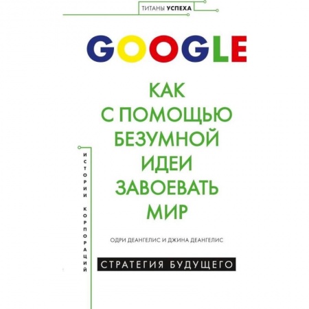 Книги, книга GOOGLE.Как с помощью безумной идеи завоевать мир купить по скидке