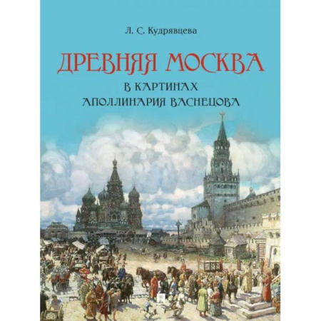 Живопись, книга Древняя Москва в картинах Аполлинария Васнецова. Художественный альбом с комментариями купить по скидке
