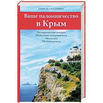 Ваше паломничество в Крым. Исторические очерки. Небесные покровители. Молитвы. Путеводитель