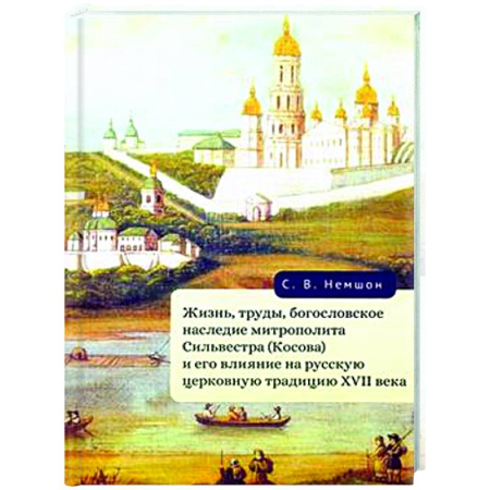 Религиоведение. История религий, книга Жизнь, труды, богословское наследие митрополита Сильвестра (Косова) и его влияние на русскую церковную традицию XVII века купить по скидке