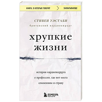 Хрупкие жизни. Истории кардиохирурга о профессии, где нет места сомнениям и страху