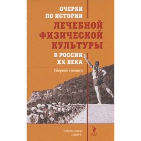 Общая физическая культура, книга Очерки по истории лечебной физической культуры в России XX века:Сборник статей купить по скидке
