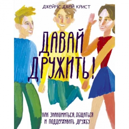 Возрастная психология, книга Давай дружить! Как знакомиться, общаться и поддерживать дружбу купить по скидке