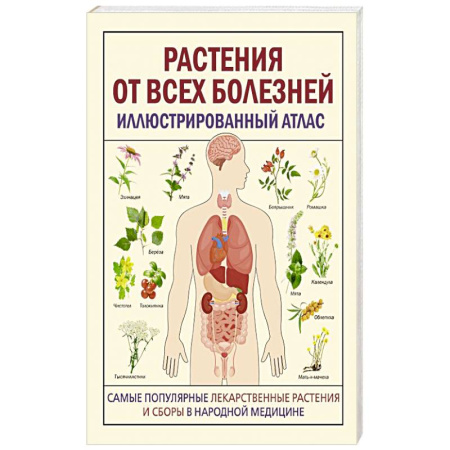 Общие работы. Лекарственные растения, книга Растения от всех болезней. Иллюстрированный атлас купить по скидке