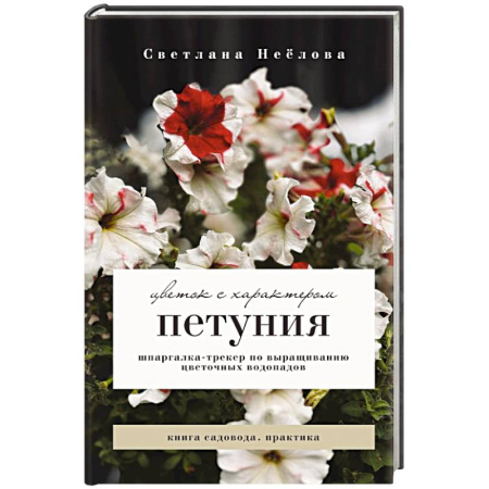 Общие работы о садовых цветах, книга Петуния. Цветок с характером. Шпаргалка-трекер по выращиванию цветочных водопадов купить по скидке