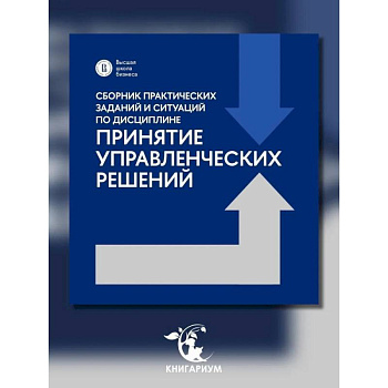 Сборник практических заданий и ситуаций по дисциплине 'Принятие управленческих решений': Учебно-методическое пособие