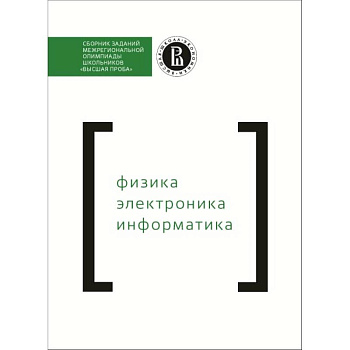 Сборник заданий межрегиональной олимпиады школьников «Высшая проба». Физика. Электроника. Информатика
